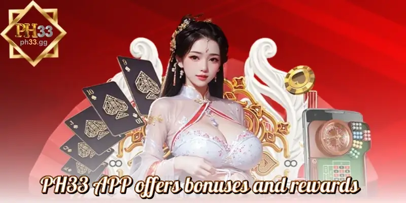 PH33 APP offers bonuses and rewards