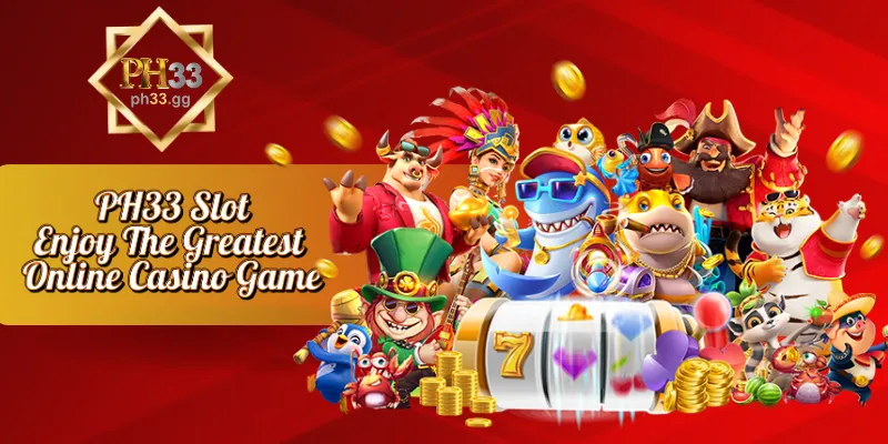 PH33 Slot – Enjoy The Greatest Online Casino Game