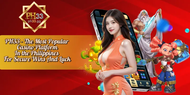 PH33 - The Most Popular Casino Platform In the Philippines For Secure Wins And Luck