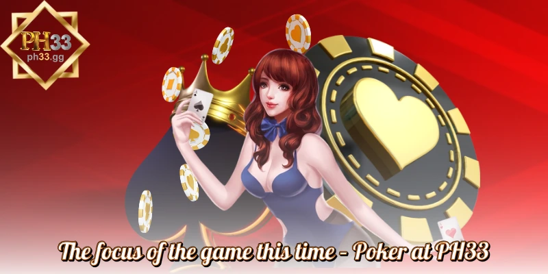 The focus of the game this time – Poker at PH33