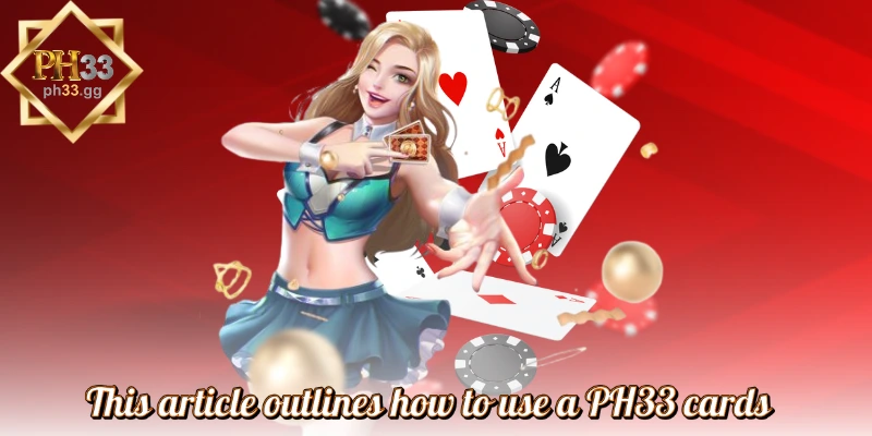 This article outlines how to use a PH33 cards
