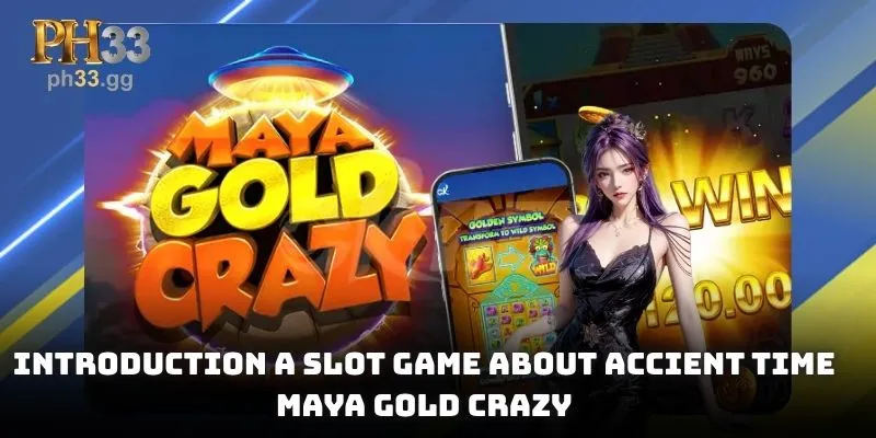 Introduction a slot game about accient time - Maya Gold Crazy